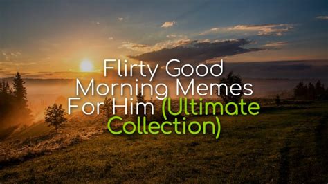 Flirty Good Morning Memes For Him (Ultimate。